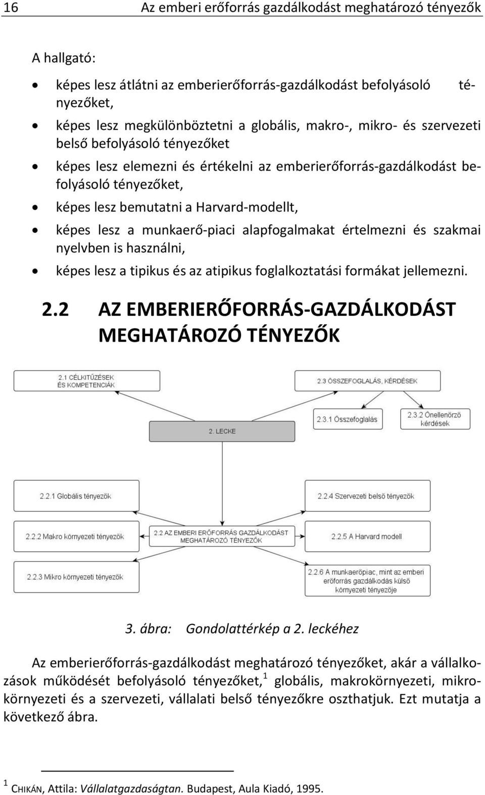 alapfogalmakat értelmezni és szakmai nyelvben is használni, képes lesz a tipikus és az atipikus foglalkoztatási formákat jellemezni. 2.2 AZ EMBERIERŐFORRÁS-GAZDÁLKODÁST MEGHATÁROZÓ TÉNYEZŐK 3.