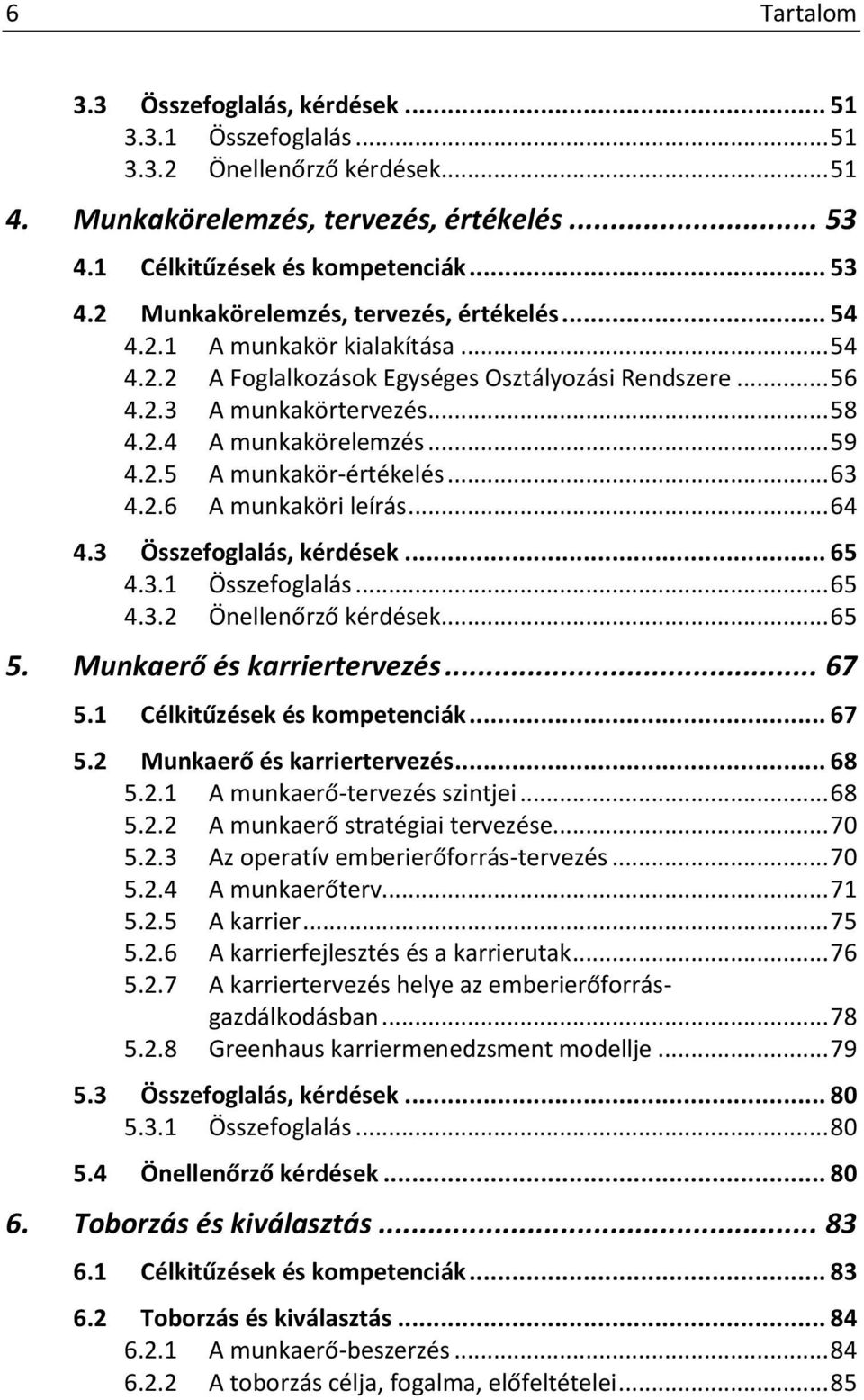 .. 64 4.3 Összefoglalás, kérdések... 65 4.3.1 Összefoglalás... 65 4.3.2 Önellenőrző kérdések... 65 5. Munkaerő és karriertervezés... 67 5.1 Célkitűzések és kompetenciák... 67 5.2 Munkaerő és karriertervezés.