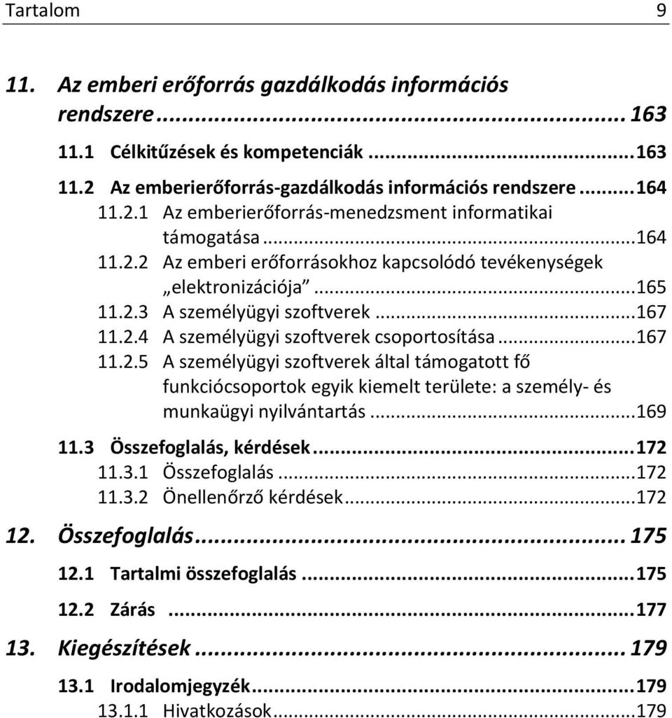 .. 169 11.3 Összefoglalás, kérdések... 172 11.3.1 Összefoglalás... 172 11.3.2 Önellenőrző kérdések... 172 12. Összefoglalás... 175 12.1 Tartalmi összefoglalás... 175 12.2 Zárás... 177 13.