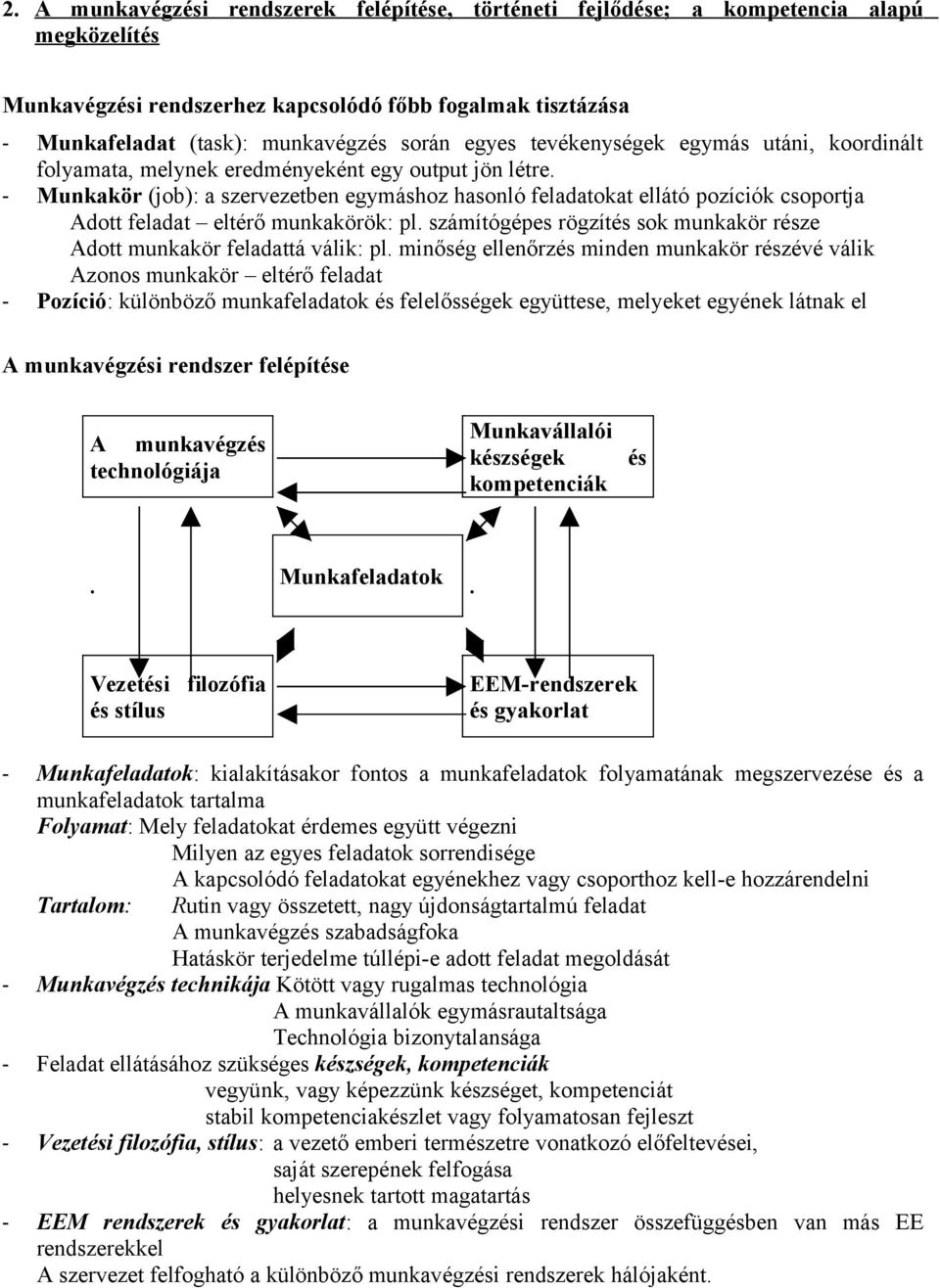 - Munkakör (job): a szervezetben egymáshoz hasonló feladatokat ellátó pozíciók csoportja Adott feladat eltérő munkakörök: pl.