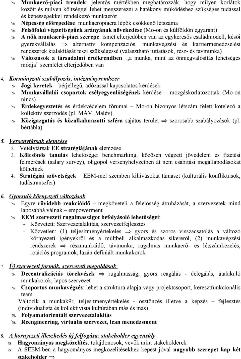 Népesség elöregedése: munkaerőpiacra lépők csökkenő létszáma Felsőfokú végzettségűek arányának növekedése (Mo-on és külföldön egyaránt) A nők munkaerő-piaci szerepe: ismét elterjedőben van az