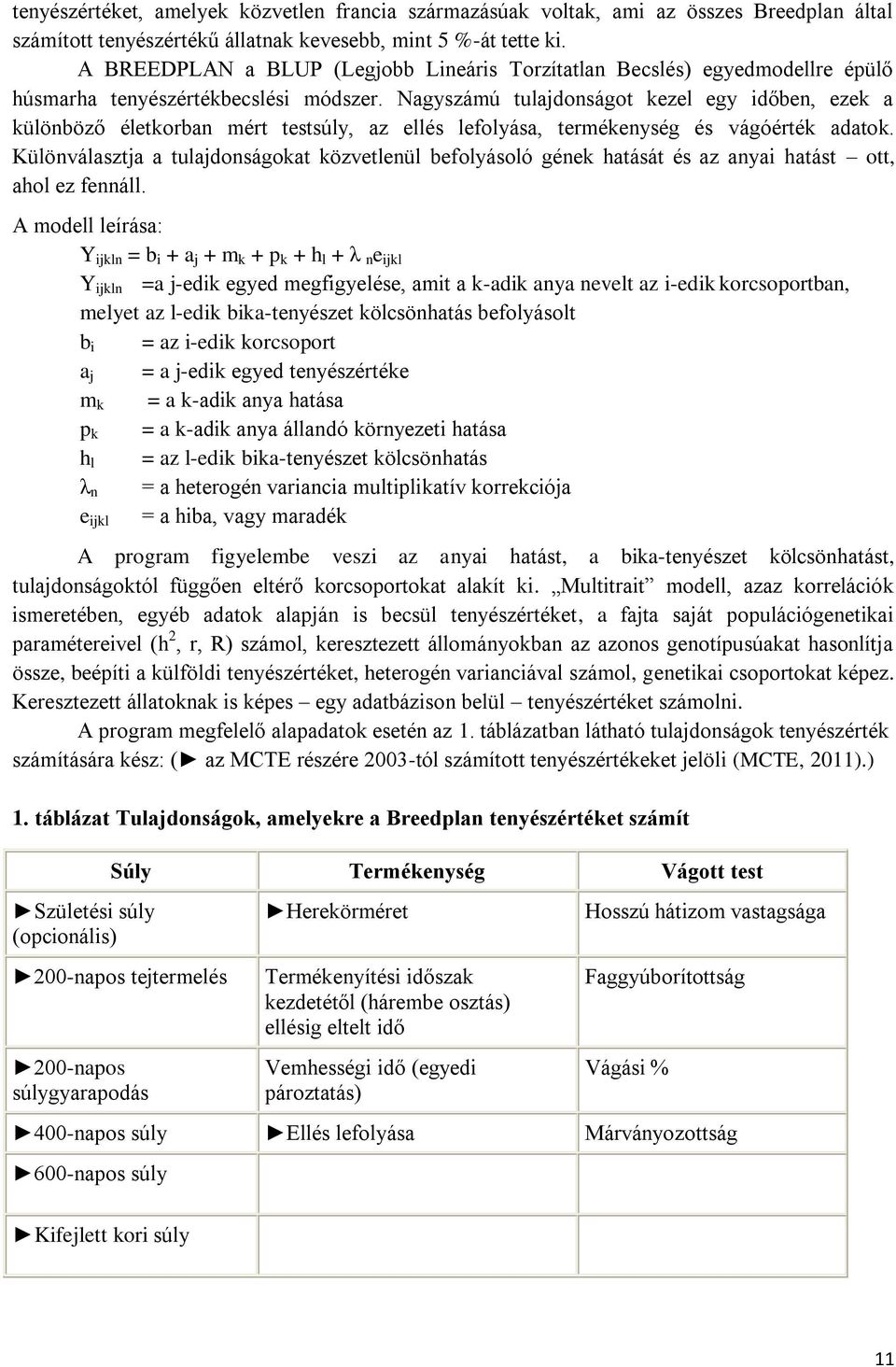 Nagyszámú tulajdonságot kezel egy időben, ezek a különböző életkorban mért testsúly, az ellés lefolyása, termékenység és vágóérték adatok.