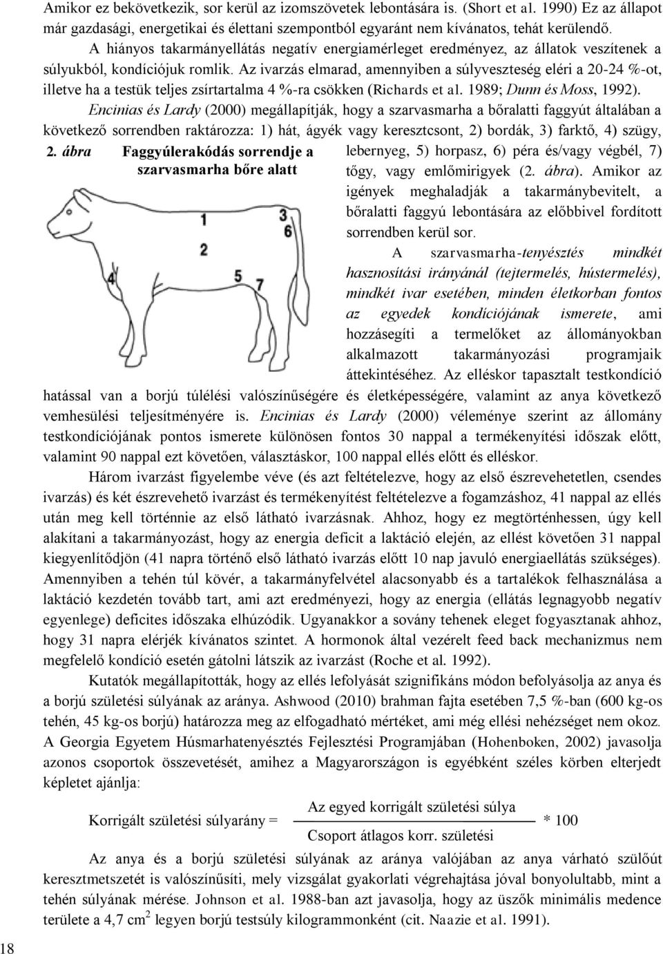 Az ivarzás elmarad, amennyiben a súlyveszteség eléri a 20-24 %-ot, illetve ha a testük teljes zsírtartalma 4 %-ra csökken (Richards et al. 1989; Dunn és Moss, 1992).