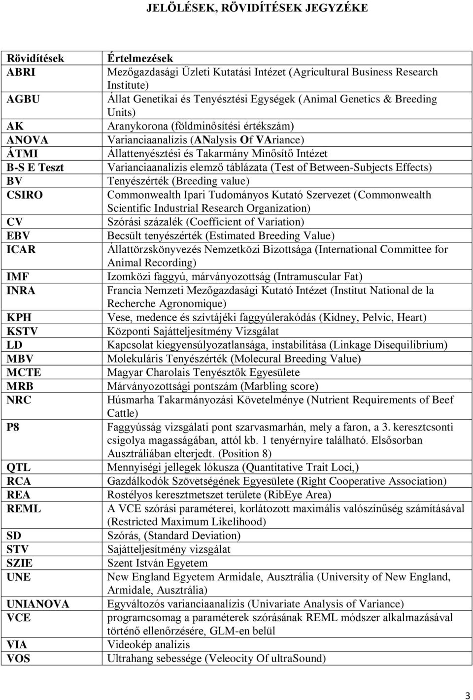 értékszám) Varianciaanalízis (ANalysis Of VAriance) Állattenyésztési és Takarmány Minősítő Intézet Varianciaanalízis elemző táblázata (Test of Between-Subjects Effects) Tenyészérték (Breeding value)