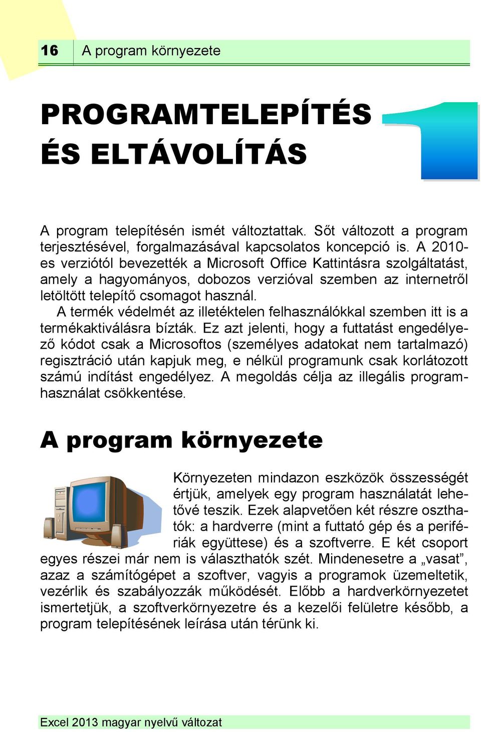 A termék védelmét az illetéktelen felhasználókkal szemben itt is a termékaktiválásra bízták.