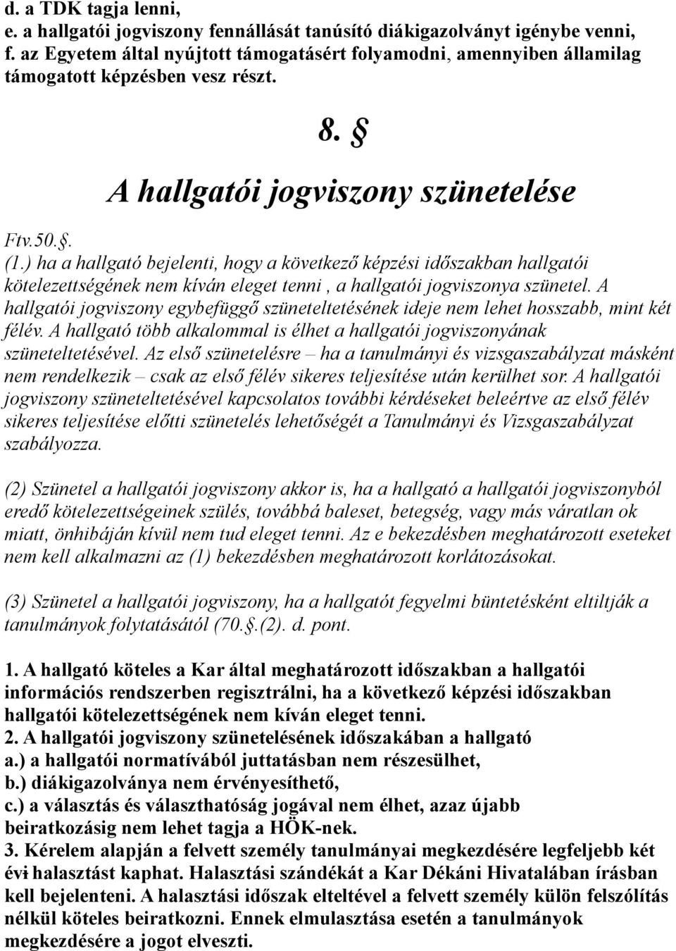 ) ha a hallgató bejelenti, hogy a következő képzési időszakban hallgatói kötelezettségének nem kíván eleget tenni, a hallgatói jogviszonya szünetel.