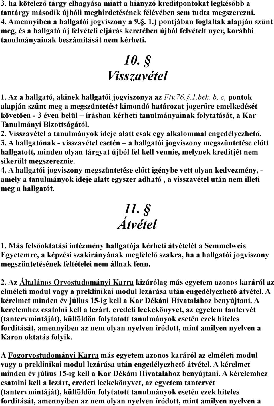 Az a hallgató, akinek hallgatói jogviszonya az Ftv.76..1.bek.