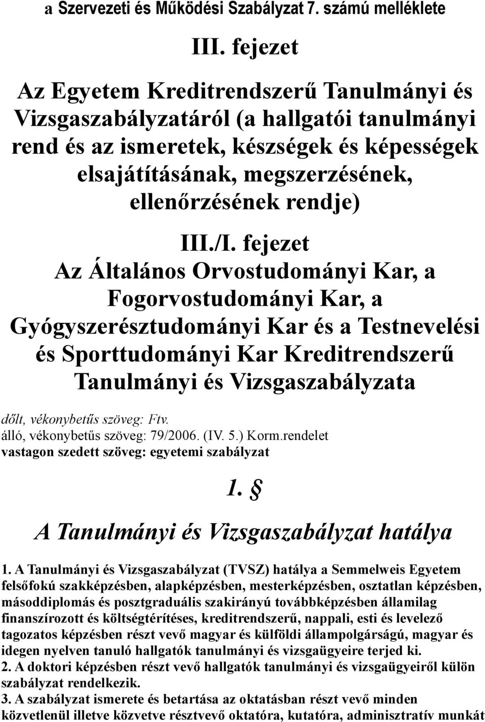 /I. fejezet Az Általános Orvostudományi Kar, a Fogorvostudományi Kar, a Gyógyszerésztudományi Kar és a Testnevelési és Sporttudományi Kar Kreditrendszerű Tanulmányi és Vizsgaszabályzata dőlt,