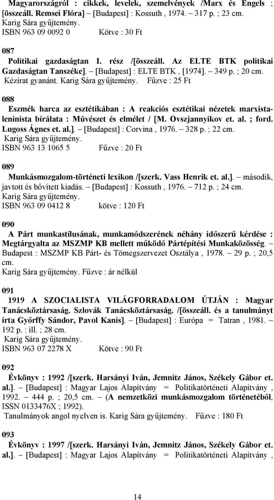 Fűzve : 25 Ft 088 Eszmék harca az esztétikában : A reakciós esztétikai nézetek marxistaleninista bírálata : Művészet és elmélet / [M. Ovszjannyikov et. al. ; ford. Lugoss Ágnes et. al.].