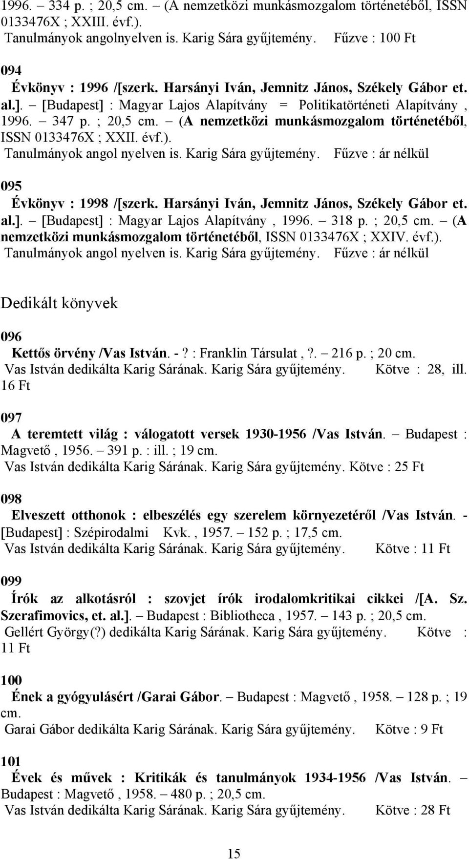 (A nemzetközi munkásmozgalom történetéből, ISSN 0133476X ; XXII. évf.). Tanulmányok angol nyelven is. Fűzve : ár nélkül 095 Évkönyv : 1998 /[szerk. Harsányi Iván, Jemnitz János, Székely Gábor et. al.