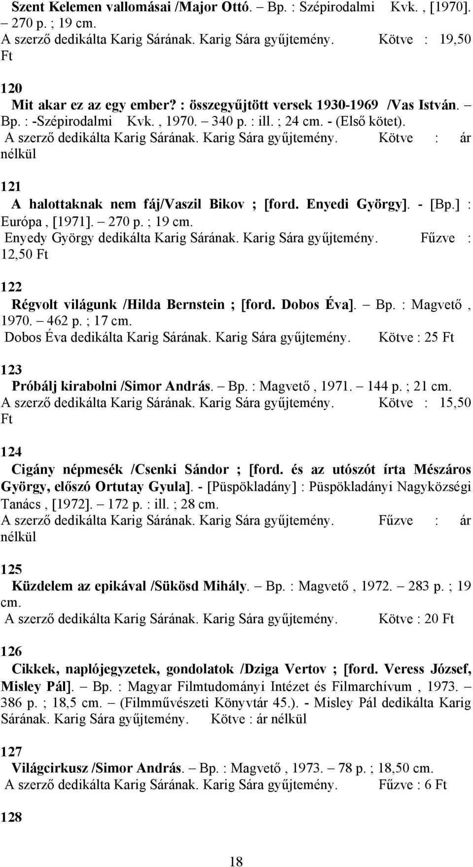 Kötve : ár nélkül 121 A halottaknak nem fáj/vaszil Bikov ; [ford. Enyedi György]. - [Bp.] : Európa, [1971]. 270 p. ; 19 cm. Enyedy György dedikálta Karig Sárának.