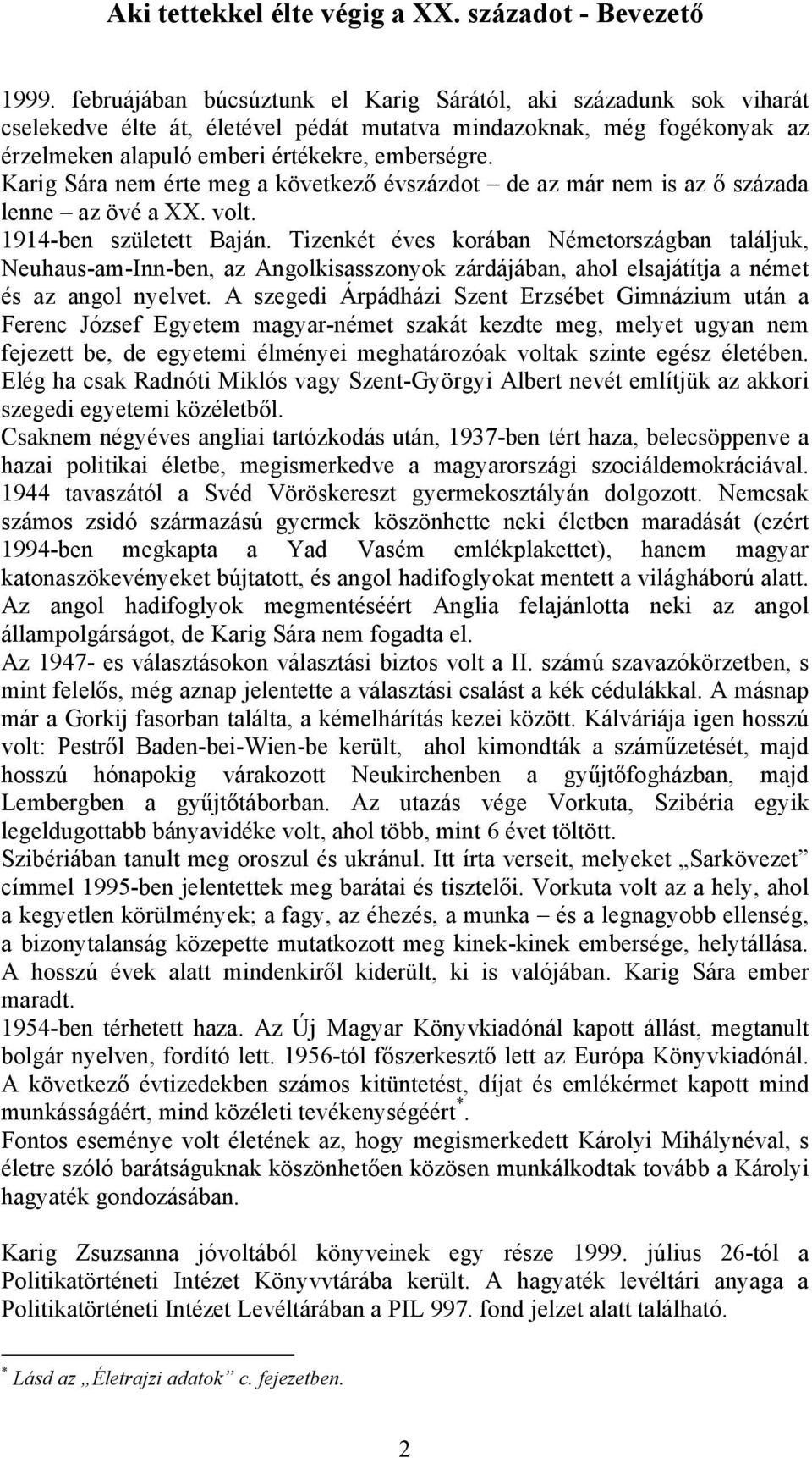 Karig Sára nem érte meg a következő évszázdot de az már nem is az ő százada lenne az övé a XX. volt. 1914-ben született Baján.