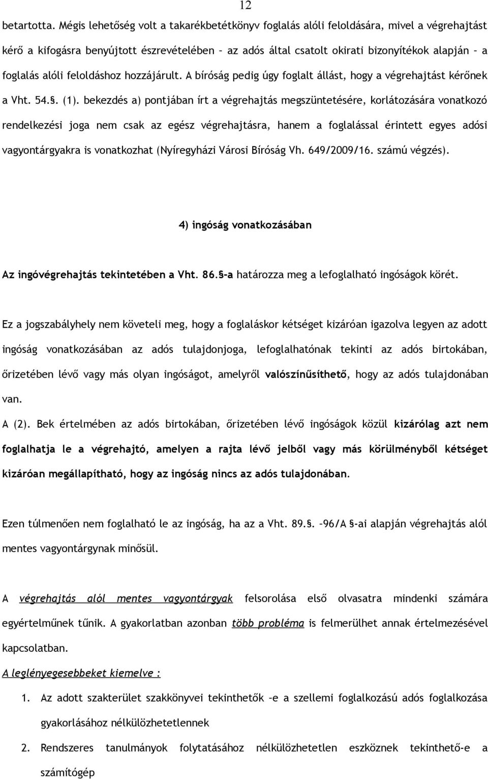 alóli feloldáshoz hozzájárult. A bíróság pedig úgy foglalt állást, hogy a végrehajtást kérőnek a Vht. 54.. (1).