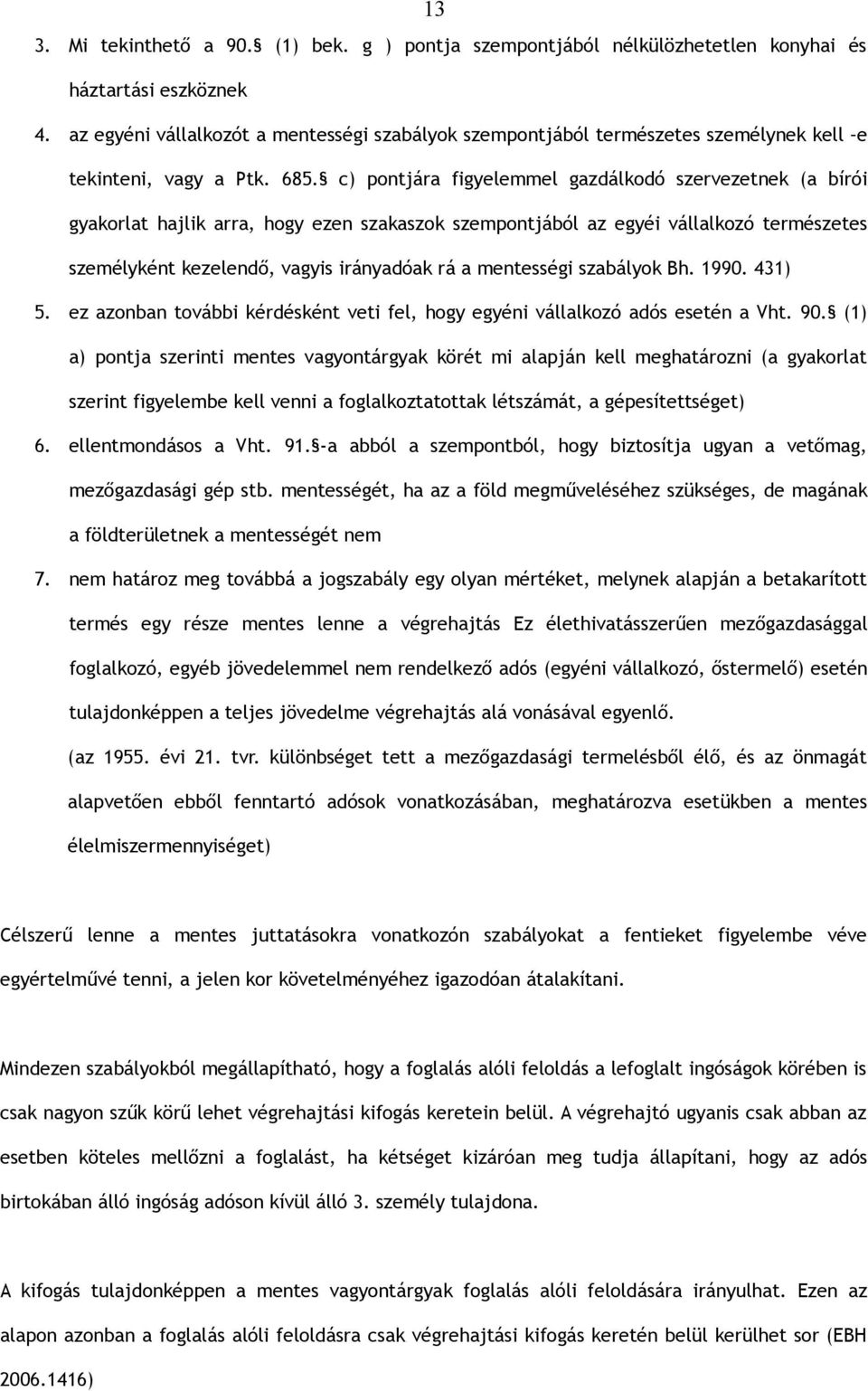 c) pontjára figyelemmel gazdálkodó szervezetnek (a bírói gyakorlat hajlik arra, hogy ezen szakaszok szempontjából az egyéi vállalkozó természetes személyként kezelendő, vagyis irányadóak rá a