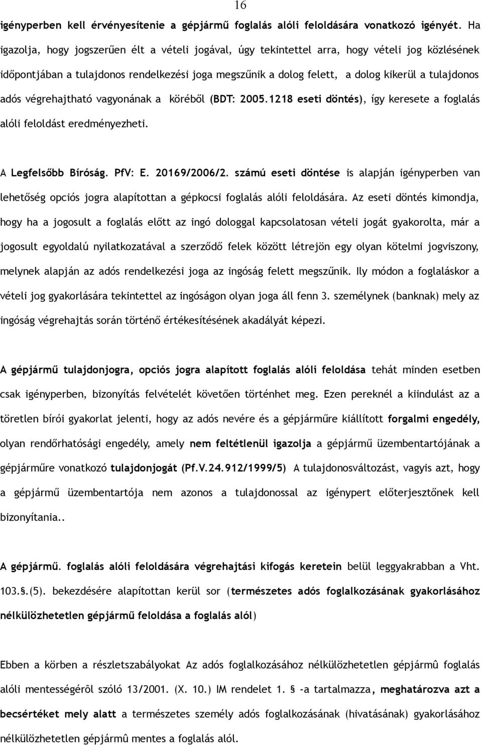 adós végrehajtható vagyonának a köréből (BDT: 2005.1218 eseti döntés), így keresete a foglalás alóli feloldást eredményezheti. A Legfelsőbb Bíróság. PfV: E. 20169/2006/2.