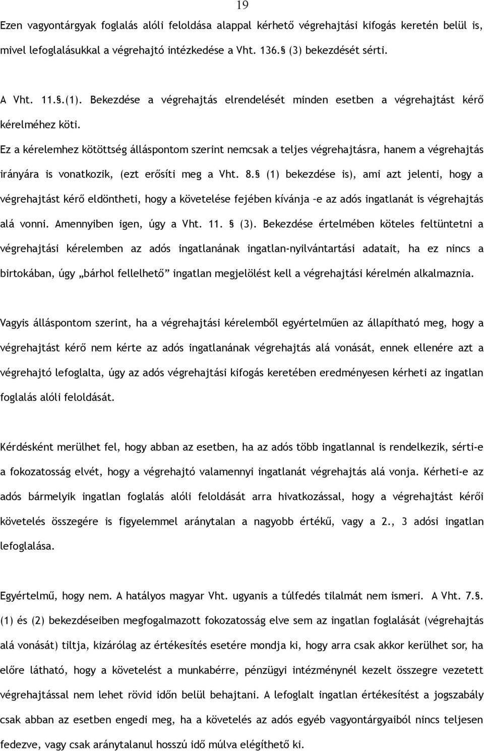 Ez a kérelemhez kötöttség álláspontom szerint nemcsak a teljes végrehajtásra, hanem a végrehajtás irányára is vonatkozik, (ezt erősíti meg a Vht. 8.