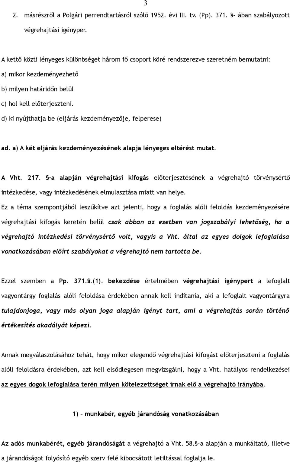 d) ki nyújthatja be (eljárás kezdeményezője, felperese) ad. a) A két eljárás kezdeményezésének alapja lényeges eltérést mutat. A Vht. 217.