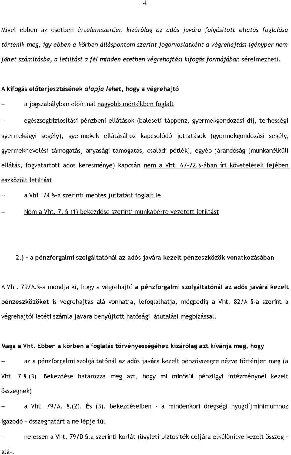 A kifogás előterjesztésének alapja lehet, hogy a végrehajtó a jogszabályban előírtnál nagyobb mértékben foglalt egészségbiztosítási pénzbeni ellátások (baleseti táppénz, gyermekgondozási díj,