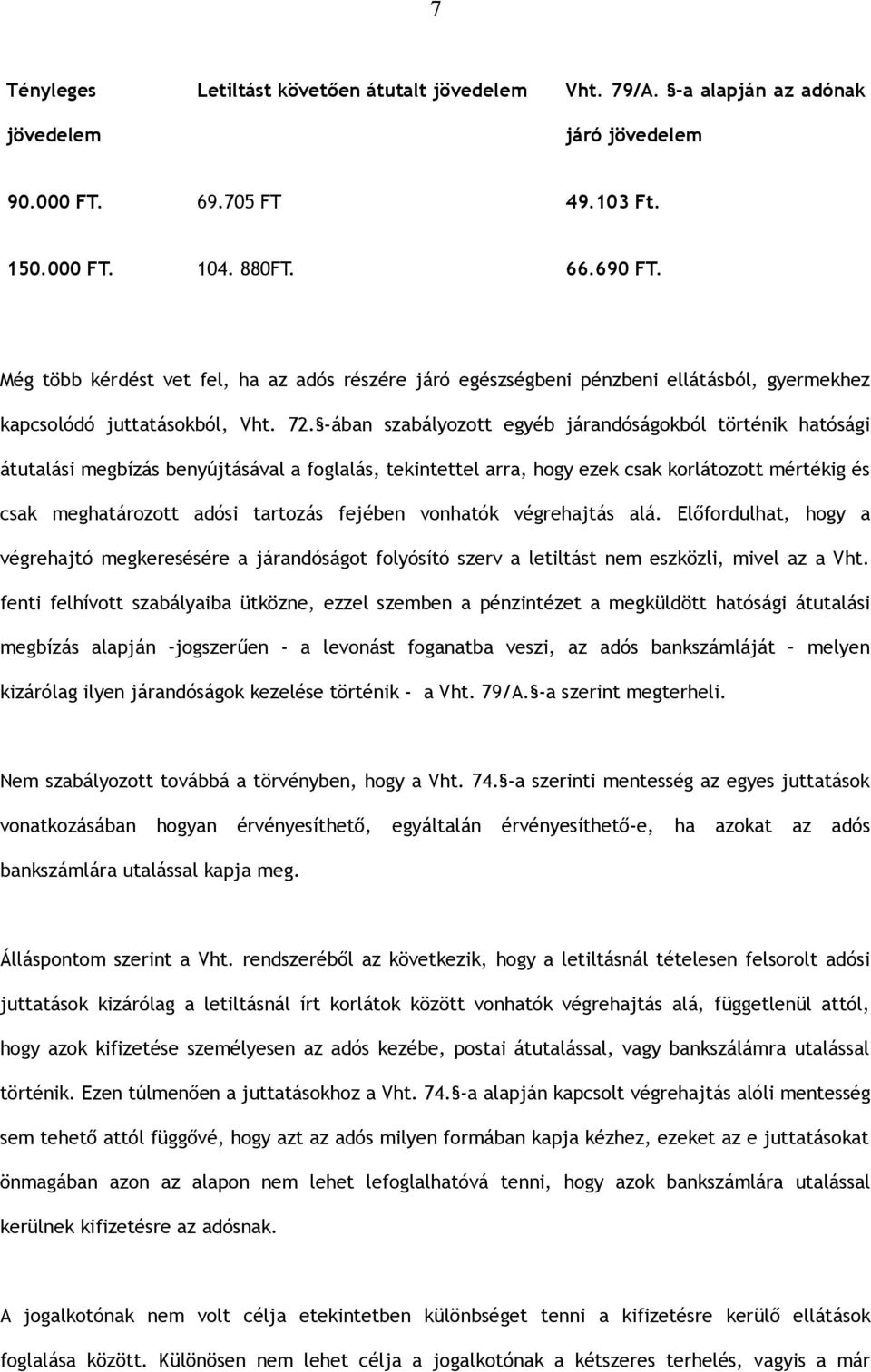 -ában szabályozott egyéb járandóságokból történik hatósági átutalási megbízás benyújtásával a foglalás, tekintettel arra, hogy ezek csak korlátozott mértékig és csak meghatározott adósi tartozás