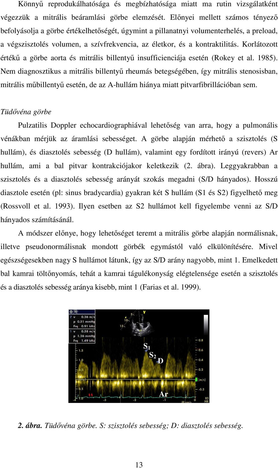 Korlátozott értékű a görbe aorta és mitrális billentyű insufficienciája esetén (Rokey et al. 1985).