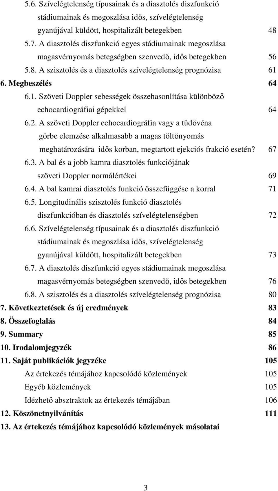 6. Megbeszélés 64 6.1. Szöveti Doppler sebességek összehasonlítása különböző echocardiográfiai gépekkel 64 6.2.