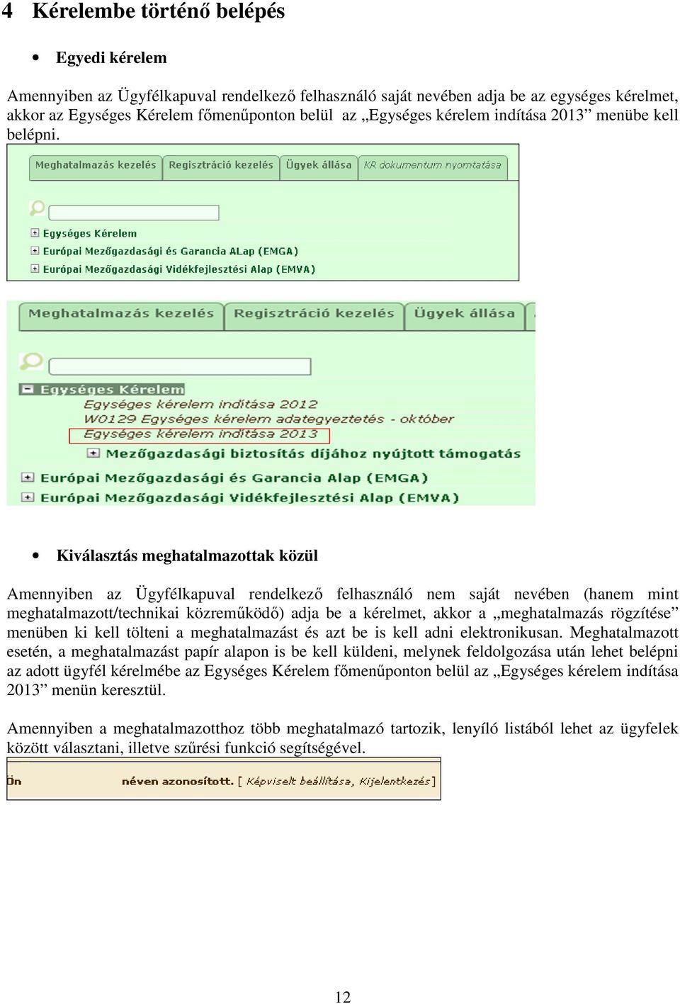 Kiválasztás meghatalmazottak közül Amennyiben az Ügyfélkapuval rendelkező felhasználó nem saját nevében (hanem mint meghatalmazott/technikai közreműködő) adja be a kérelmet, akkor a meghatalmazás