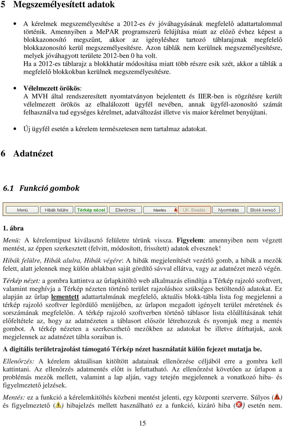 Azon táblák nem kerülnek megszemélyesítésre, melyek jóváhagyott területe 2012-ben 0 ha volt.