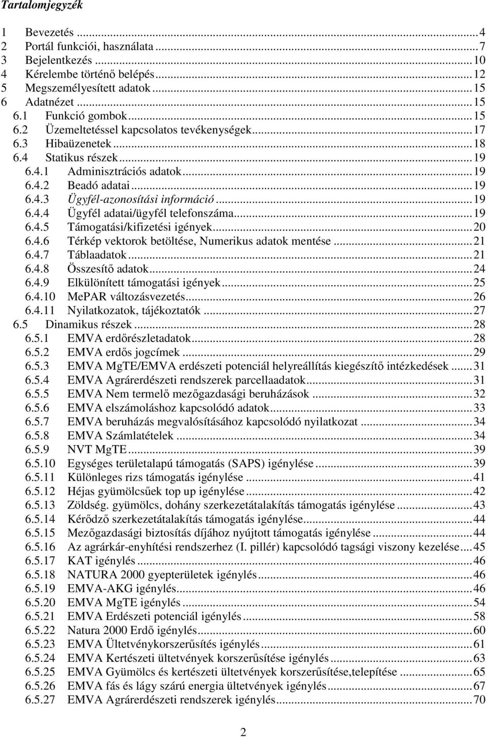 .. 19 6.4.3 Ügyfél-azonosítási információ... 19 6.4.4 Ügyfél adatai/ügyfél telefonszáma... 19 6.4.5 Támogatási/kifizetési igények... 20 6.4.6 Térkép vektorok betöltése, Numerikus adatok mentése... 21 6.