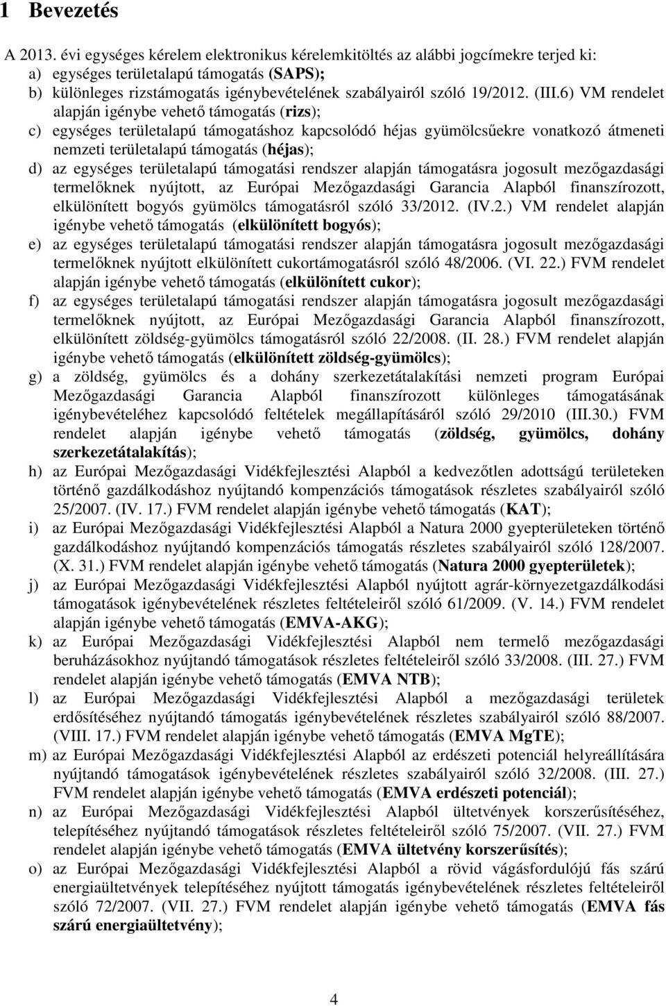 (III.6) VM rendelet alapján igénybe vehető támogatás (rizs); c) egységes területalapú támogatáshoz kapcsolódó héjas gyümölcsűekre vonatkozó átmeneti nemzeti területalapú támogatás (héjas); d) az