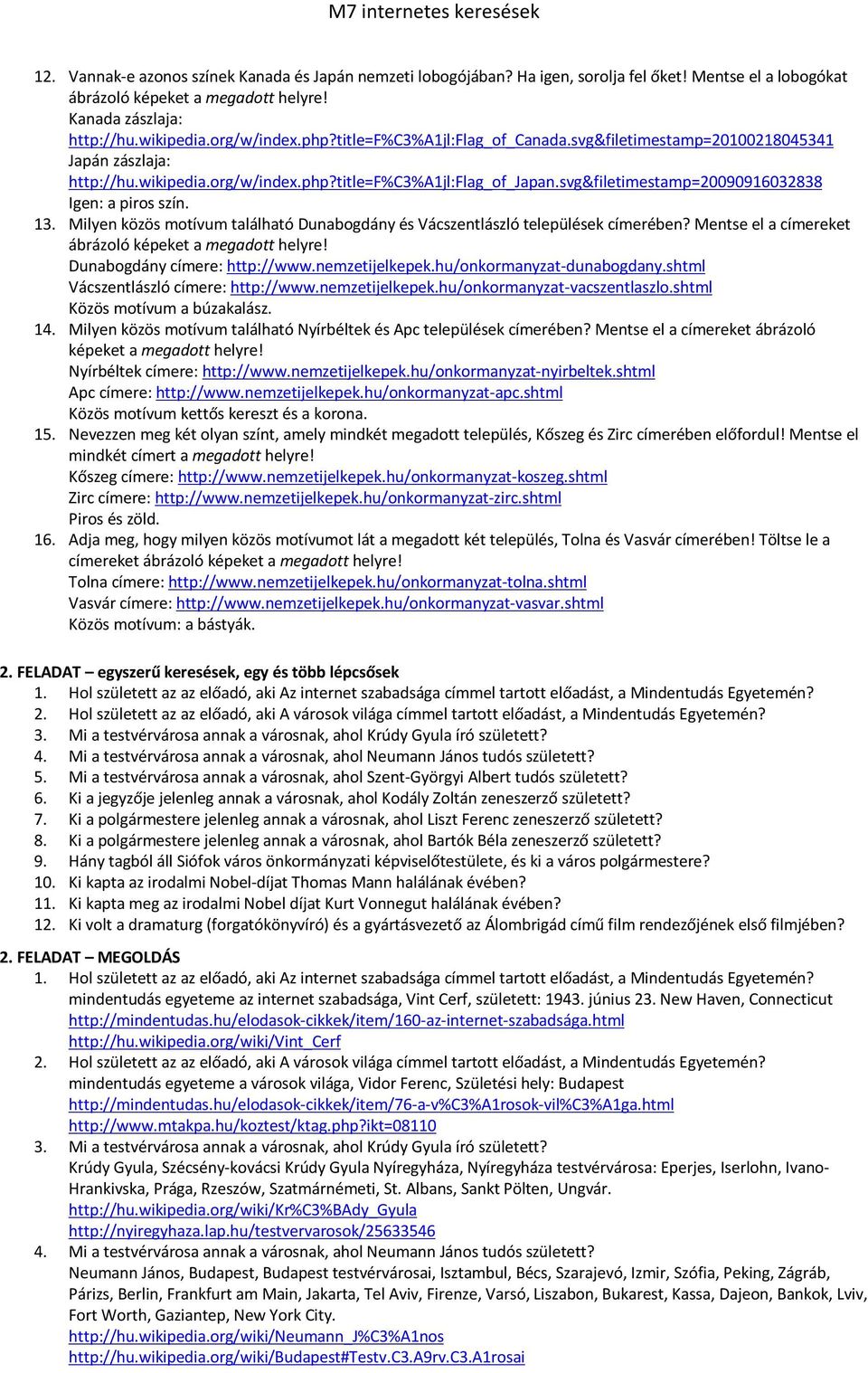 svg&filetimestamp=20090916032838 Igen: a piros szín. 13. Milyen közös motívum található Dunabogdány és Vácszentlászló települések címerében? Mentse el a címereket ábrázoló képeket a megadott helyre!