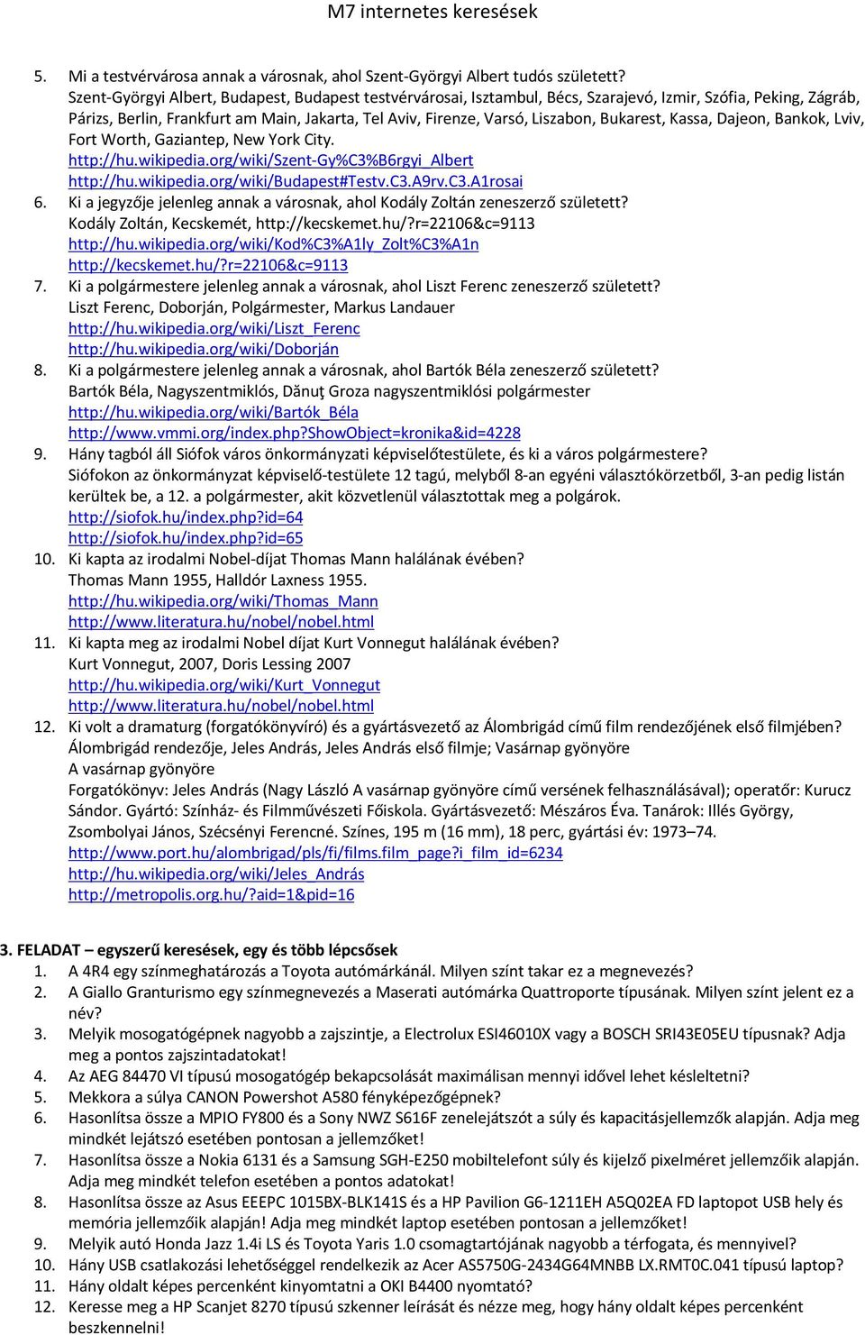 Bukarest, Kassa, Dajeon, Bankok, Lviv, Fort Worth, Gaziantep, New York City. http://hu.wikipedia.org/wiki/szent-gy%c3%b6rgyi_albert http://hu.wikipedia.org/wiki/budapest#testv.c3.a9rv.c3.a1rosai 6.