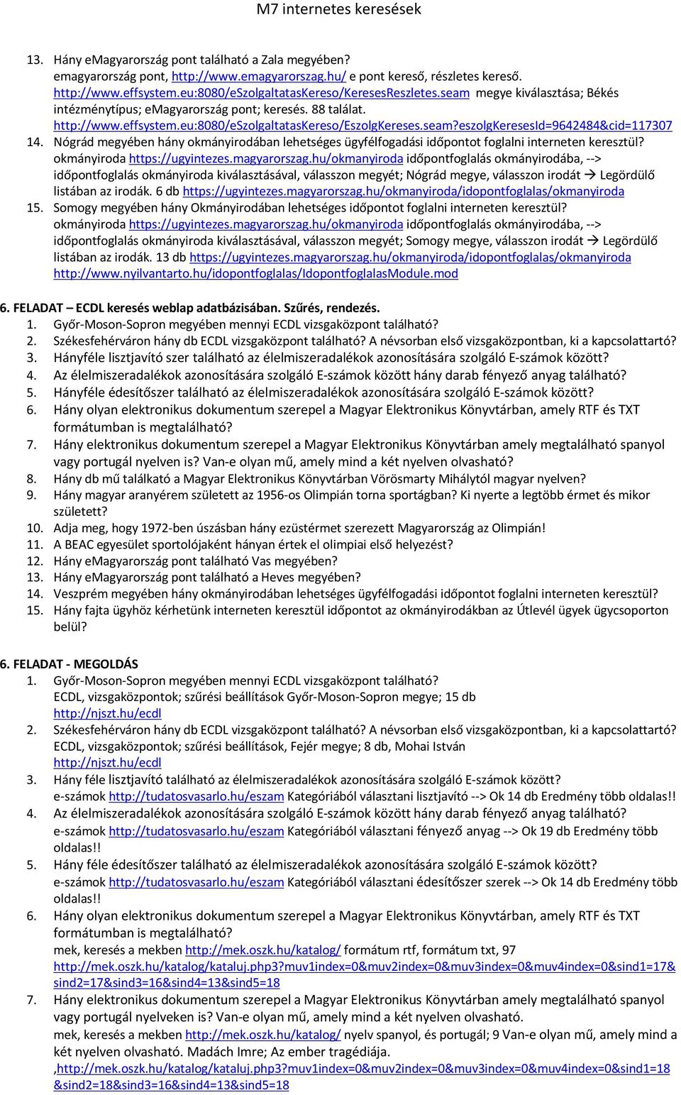 seam?eszolgkeresesid=9642484&cid=117307 14. Nógrád megyében hány okmányirodában lehetséges ügyfélfogadási időpontot foglalni interneten keresztül? okmányiroda https://ugyintezes.magyarorszag.