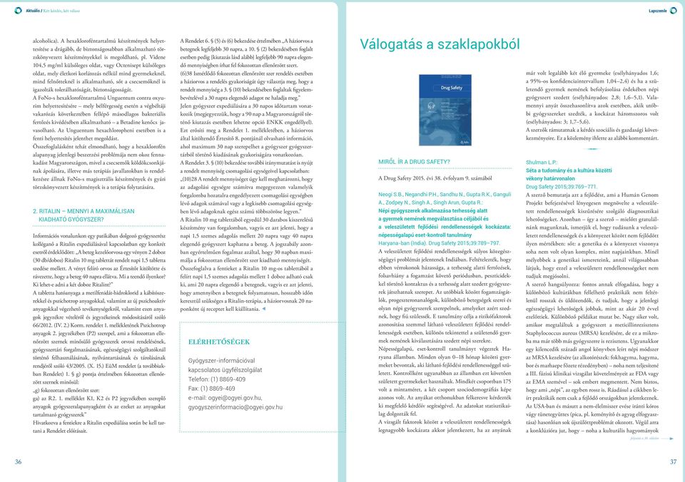 Videne 104,5 mg/ml külsőleges oldat, vagy Octenisept külsőleges oldat, mely életkori korlátozás nélkül mind gyermekeknél, mind felnőtteknél is alkalmazható, sőt a csecsemőknél is igazolták