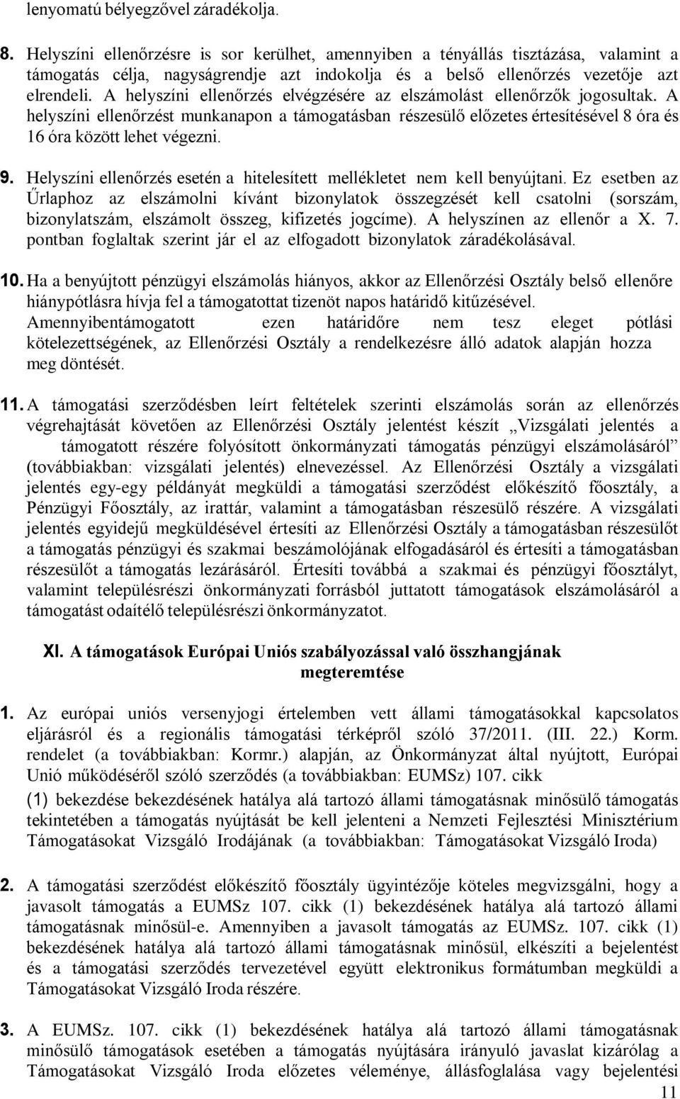 A helyszíni ellenőrzés elvégzésére az elszámolást ellenőrzők jogosultak. A helyszíni ellenőrzést munkanapon a támogatásban részesülő előzetes értesítésével 8 óra és 16 óra között lehet végezni. 9.