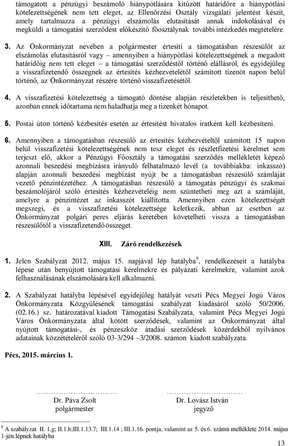 Az Önkormányzat nevében a polgármester értesíti a támogatásban részesülőt az elszámolás elutasításról vagy amennyiben a hiánypótlási kötelezettségének a megadott határidőig nem tett eleget a