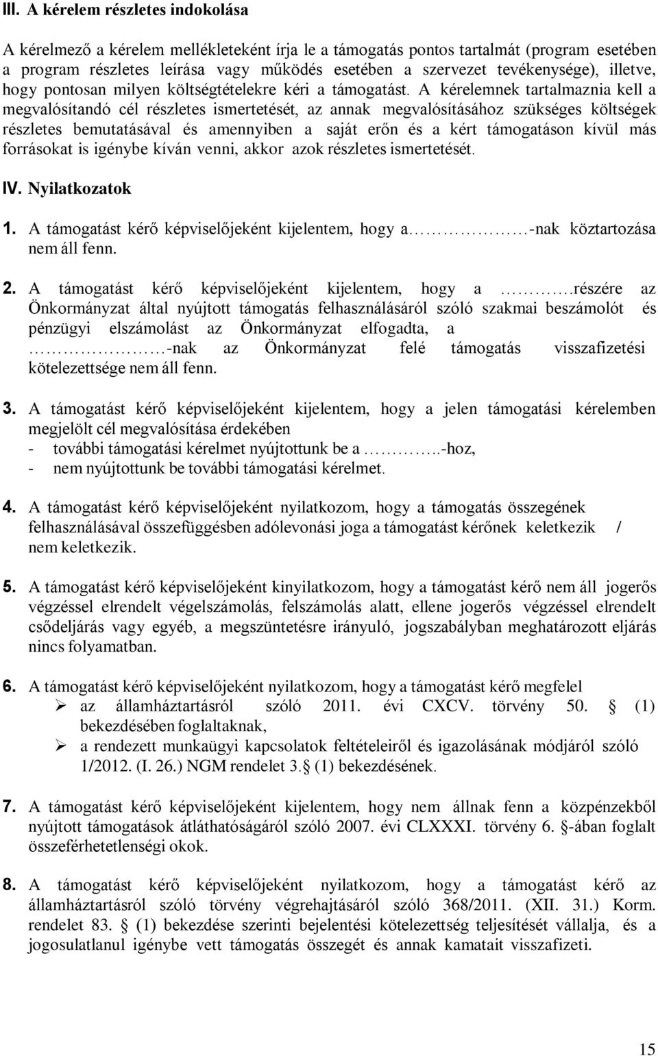 A kérelemnek tartalmaznia kell a megvalósítandó cél részletes ismertetését, az annak megvalósításához szükséges költségek részletes bemutatásával és amennyiben a saját erőn és a kért támogatáson