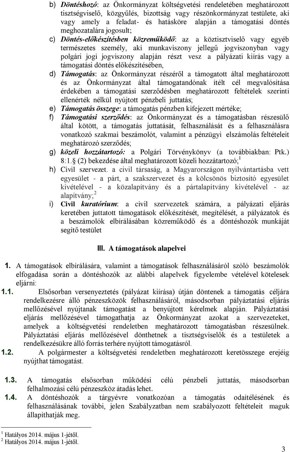 alapján részt vesz a pályázati kiírás vagy a támogatási döntés előkészítésében, d) Támogatás: az Önkormányzat részéről a támogatott által meghatározott és az Önkormányzat által támogatandónak ítélt