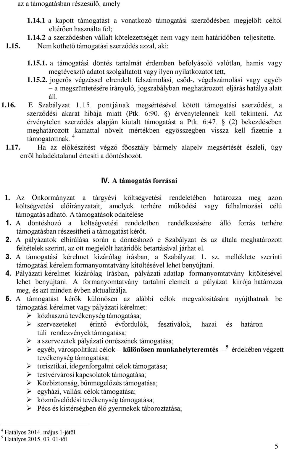 jogerős végzéssel elrendelt felszámolási, csőd-, végelszámolási vagy egyéb a megszüntetésére irányuló, jogszabályban meghatározott eljárás hatálya alatt áll. 1.16. E Szabályzat 1.15.