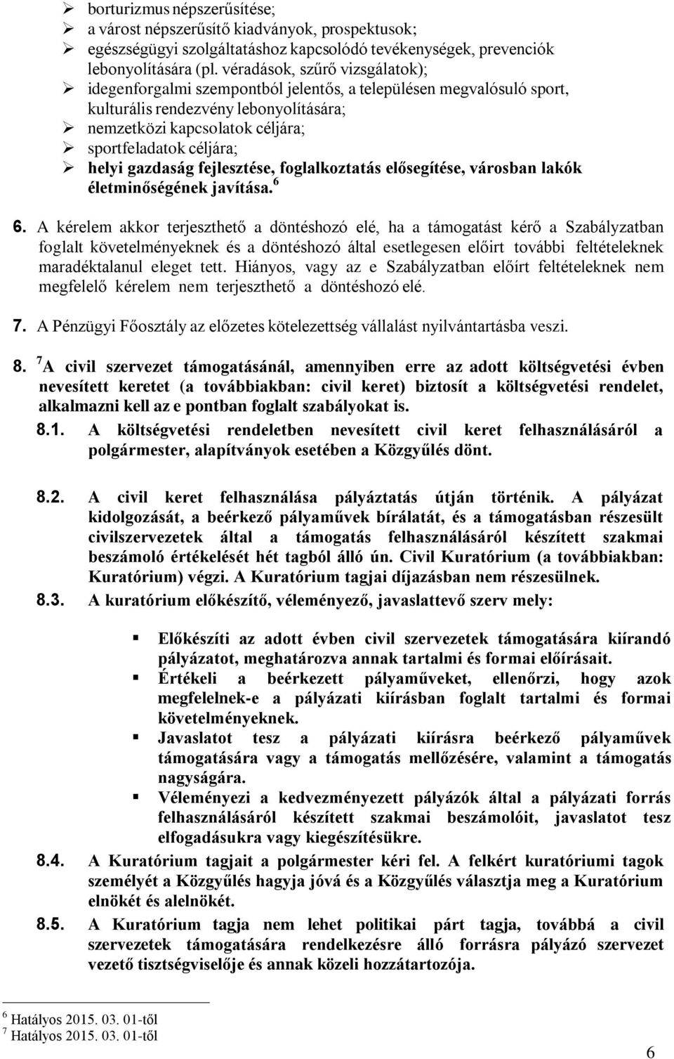 helyi gazdaság fejlesztése, foglalkoztatás elősegítése, városban lakók életminőségének javítása. 6 6.