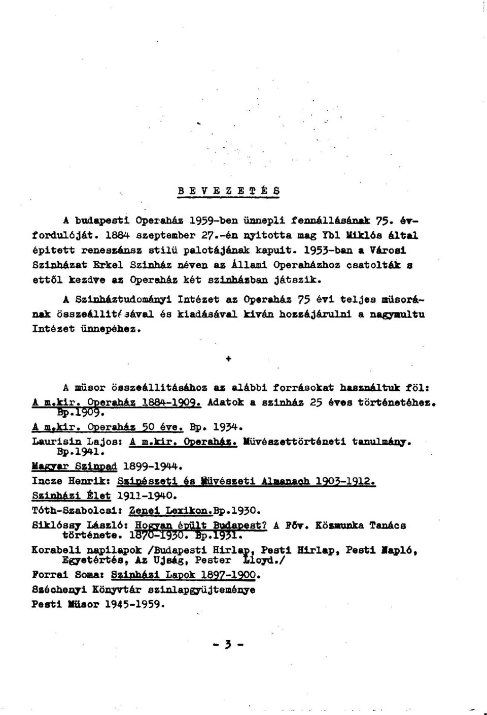 A Színháztudományi Intézet az Operaház 75 évi teljes műsorának összeállításával és kiadásával kivan hozzájárulni a nagymultu Intézet ünnepéhez.