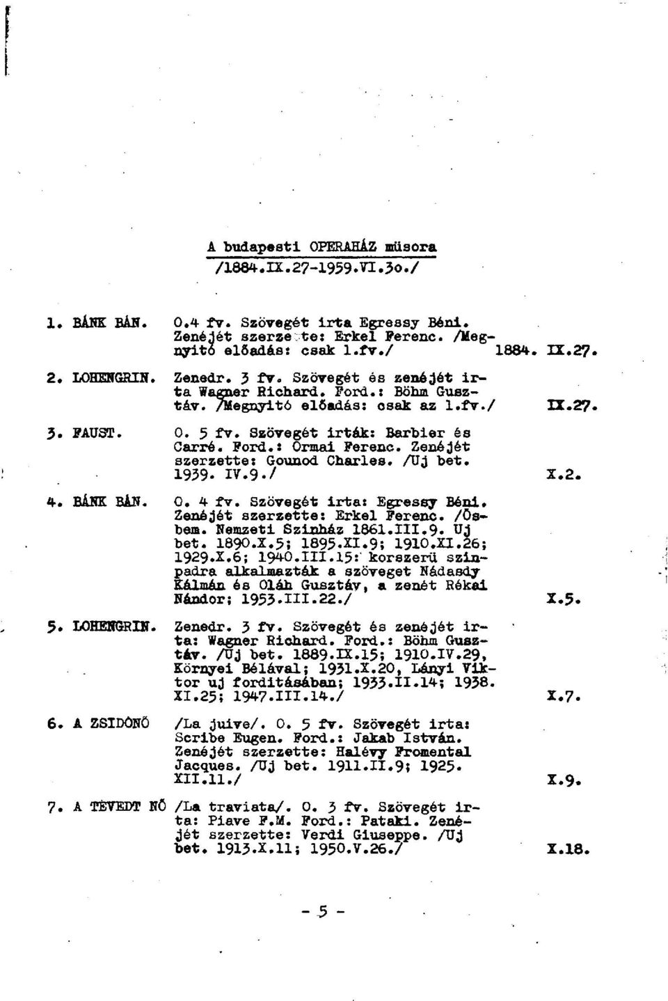 Zenéjét szerzetté: Gounod Charles. /Uj bet. 1939* IV.9«/ X.2. 4. BÁNK BÁN. 0. 4 fv. Szövegét irta: Egressy Béni. Zenéjét szerzetté: Erkel Ferenc, /ösbem. Nemzeti Színház 1861.III.9. Uj bet. 1890.X.5; 1895.