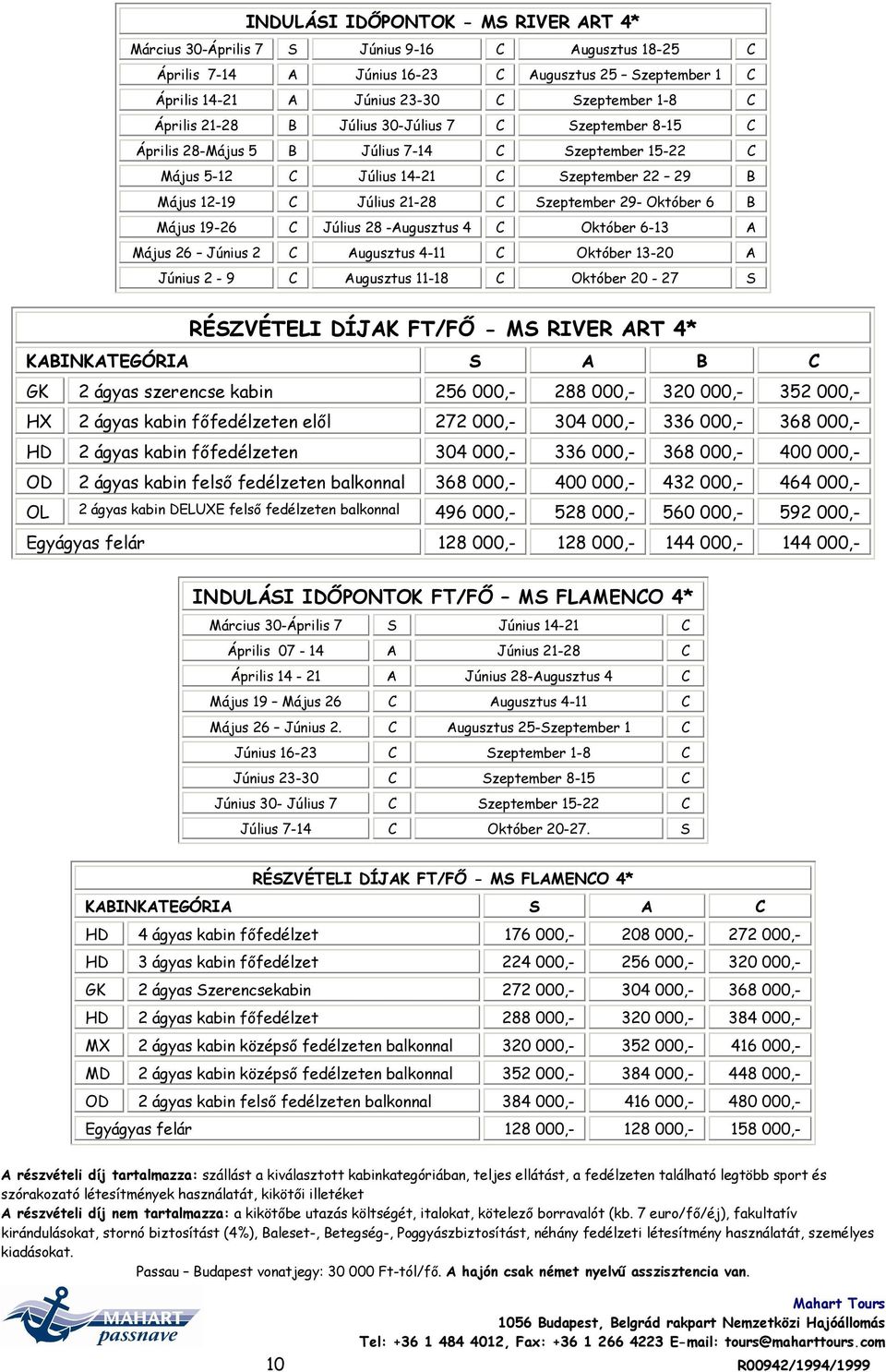 1926 C Július 28 Augusztus 4 C Október 613 A Május 26 Június 2 C Augusztus 411 C Október 1320 A Június 2 9 C Augusztus 1118 C Október 20 27 S RÉSZVÉTELI DÍJAK FT/FŐ MS RIVER ART 4* KABINKATEGÓRIA S A