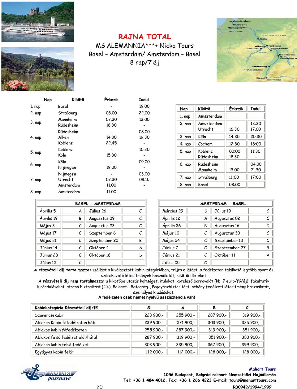 00 03.00 08.15 Nap Kikötő Érkezik Indul 1. nap Amszterdam 2. nap Amszterdam Utrecht 16.30 13:30 17.00 3. nap Köln 14:30 20:30 4. nap Cochem 12:30 18:00 5. nap Koblenz Rüdesheim 00:00 18.30 6.