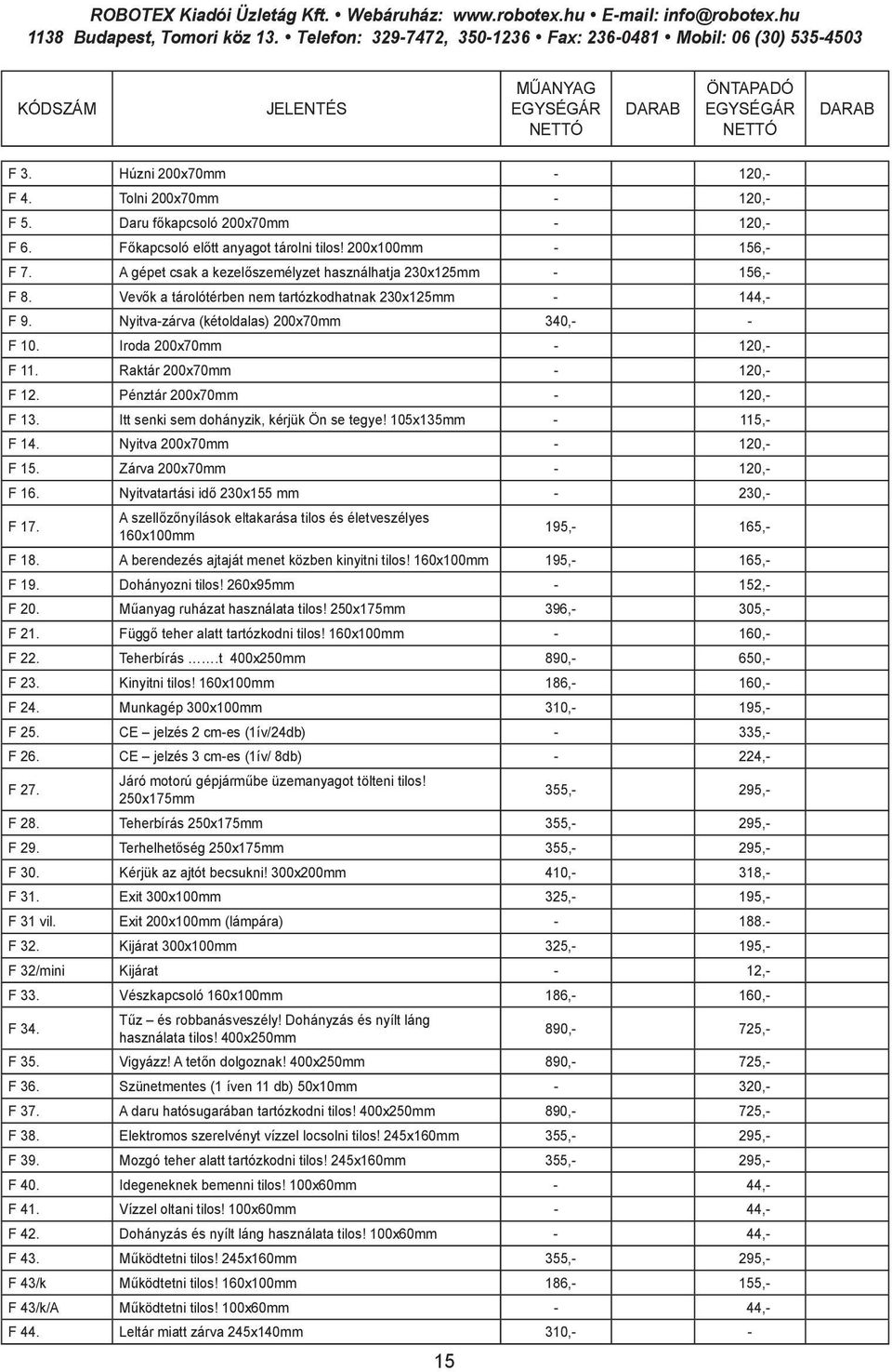 Iroda 200x70mm - 120,- F 11. Raktár 200x70mm - 120,- F 12. Pénztár 200x70mm - 120,- F 13. Itt senki sem dohányzik, kérjük Ön se tegye! 105x135mm - 115,- F 14. Nyitva 200x70mm - 120,- F 15.