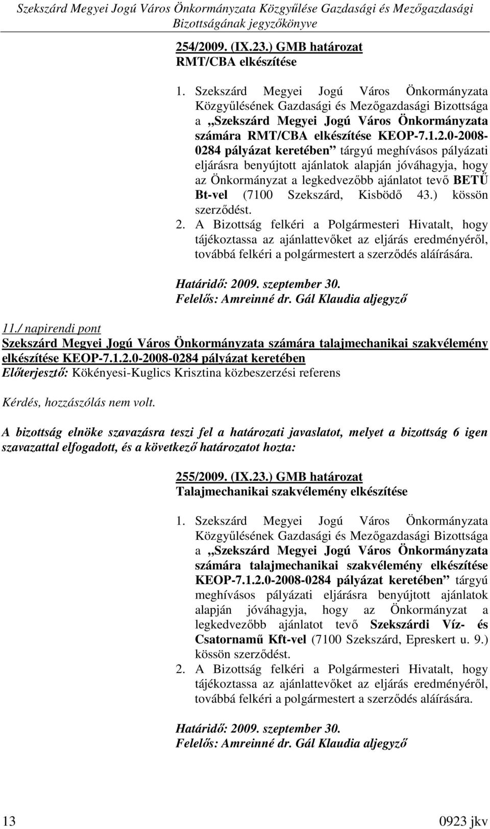 A Bizottság felkéri a Polgármesteri Hivatalt, hogy tájékoztassa az ajánlattevıket az eljárás eredményérıl, továbbá felkéri a polgármestert a szerzıdés aláírására. Határidı: 2009. szeptember 30.