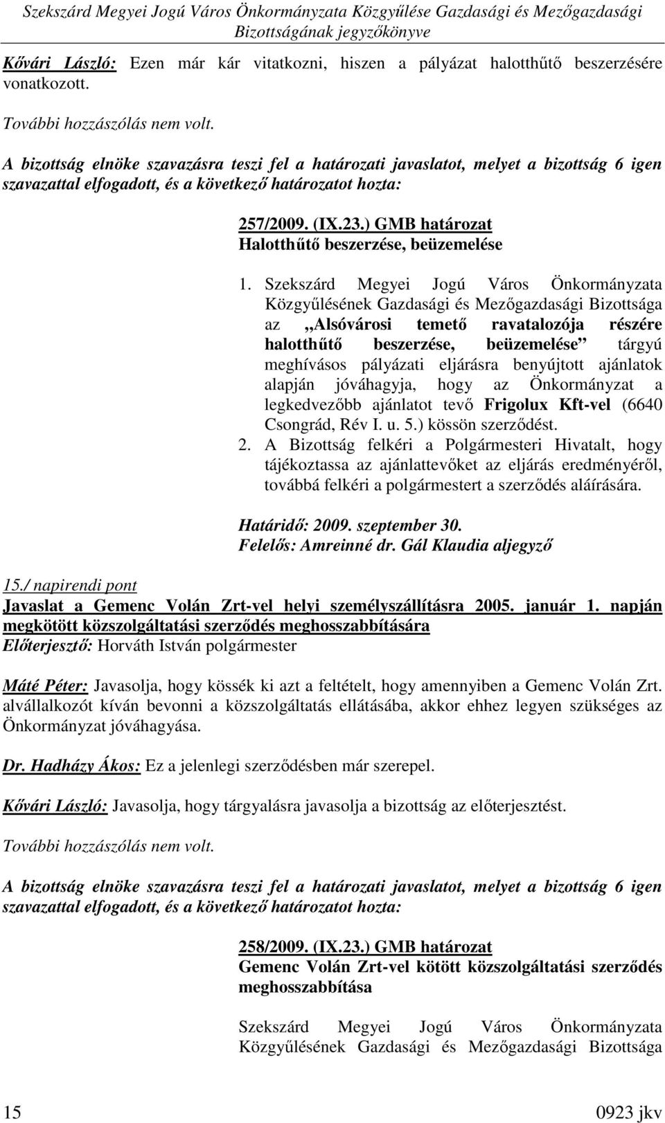 az Alsóvárosi temetı ravatalozója részére halotthőtı beszerzése, beüzemelése tárgyú meghívásos pályázati eljárásra benyújtott ajánlatok alapján jóváhagyja, hogy az Önkormányzat a legkedvezıbb