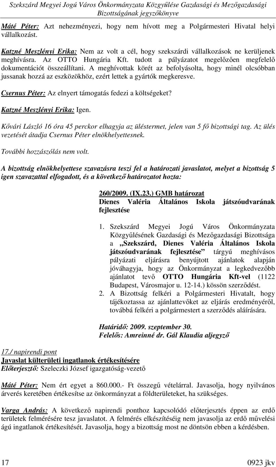 A meghívottak körét az befolyásolta, hogy minél olcsóbban jussanak hozzá az eszközökhöz, ezért lettek a gyártók megkeresve. Csernus Péter: Az elnyert támogatás fedezi a költségeket?