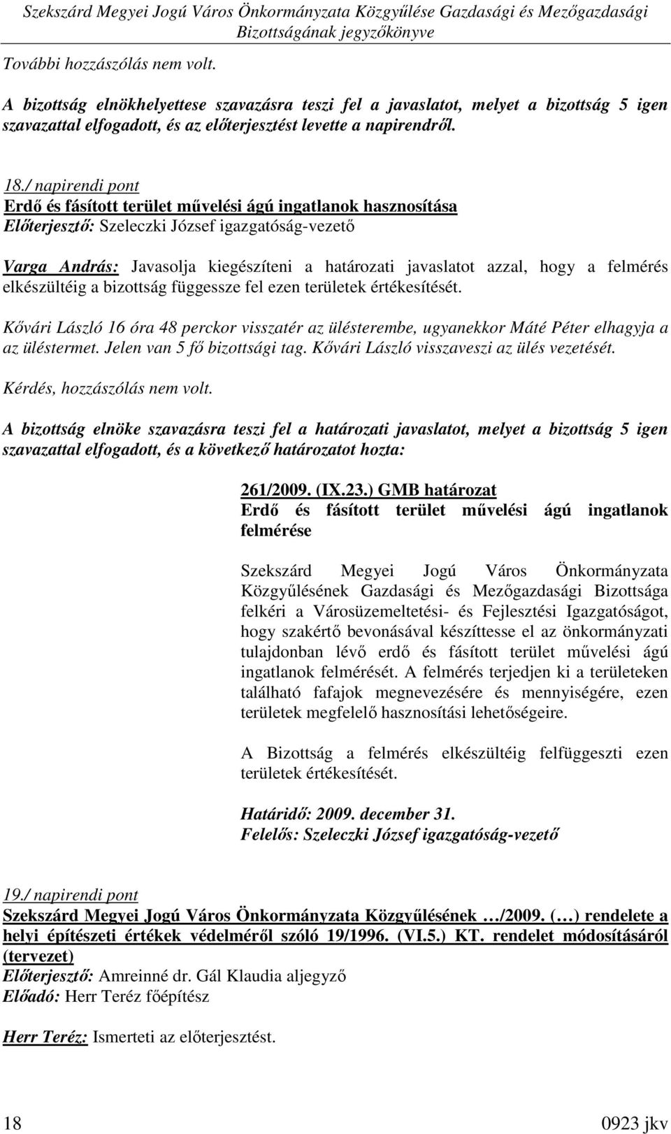 hogy a felmérés elkészültéig a bizottság függessze fel ezen területek értékesítését. Kıvári László 16 óra 48 perckor visszatér az ülésterembe, ugyanekkor Máté Péter elhagyja a az üléstermet.