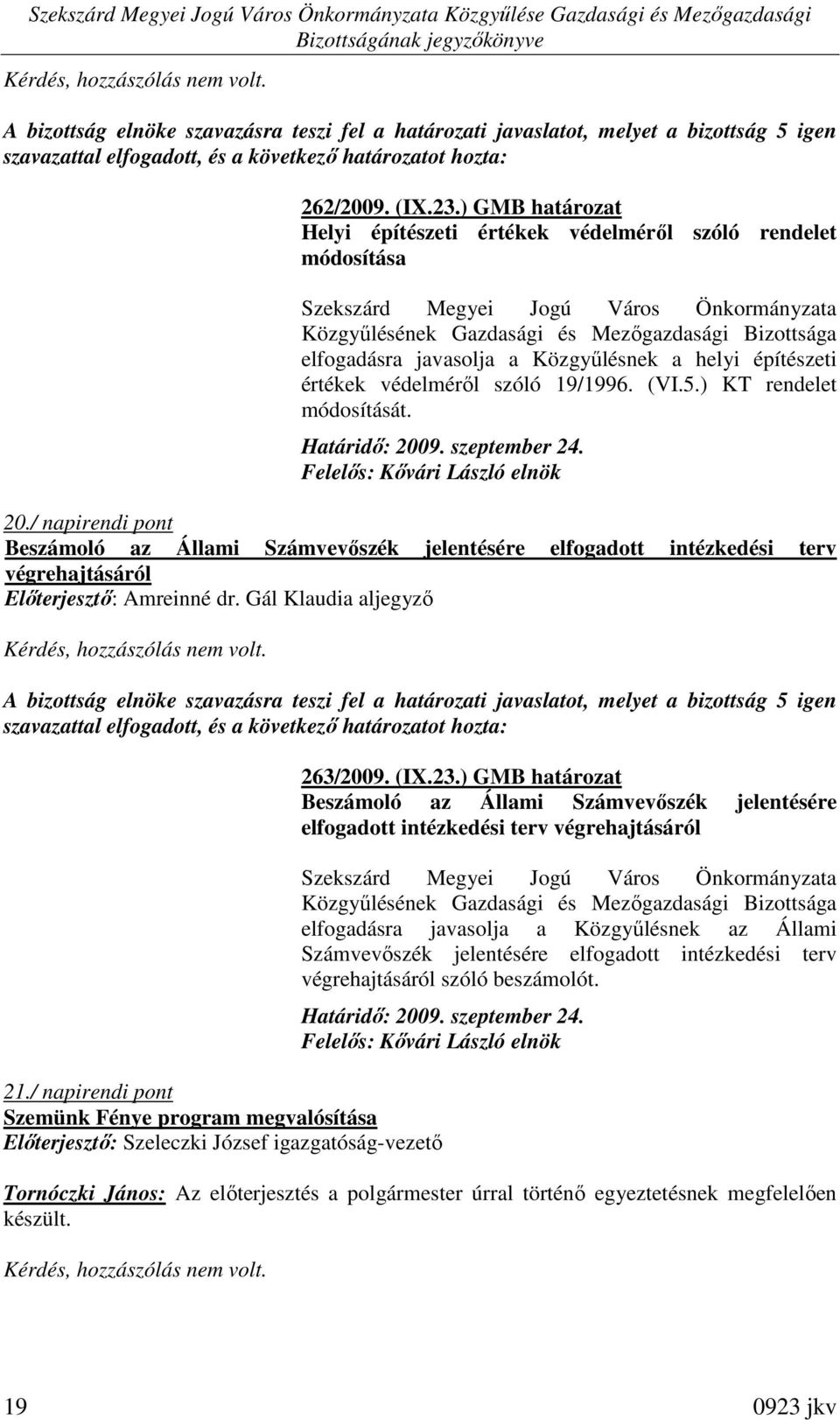 Határidı: 2009. szeptember 24. Felelıs: Kıvári László elnök 20./ napirendi pont Beszámoló az Állami Számvevıszék jelentésére elfogadott intézkedési terv végrehajtásáról Elıterjesztı: Amreinné dr.