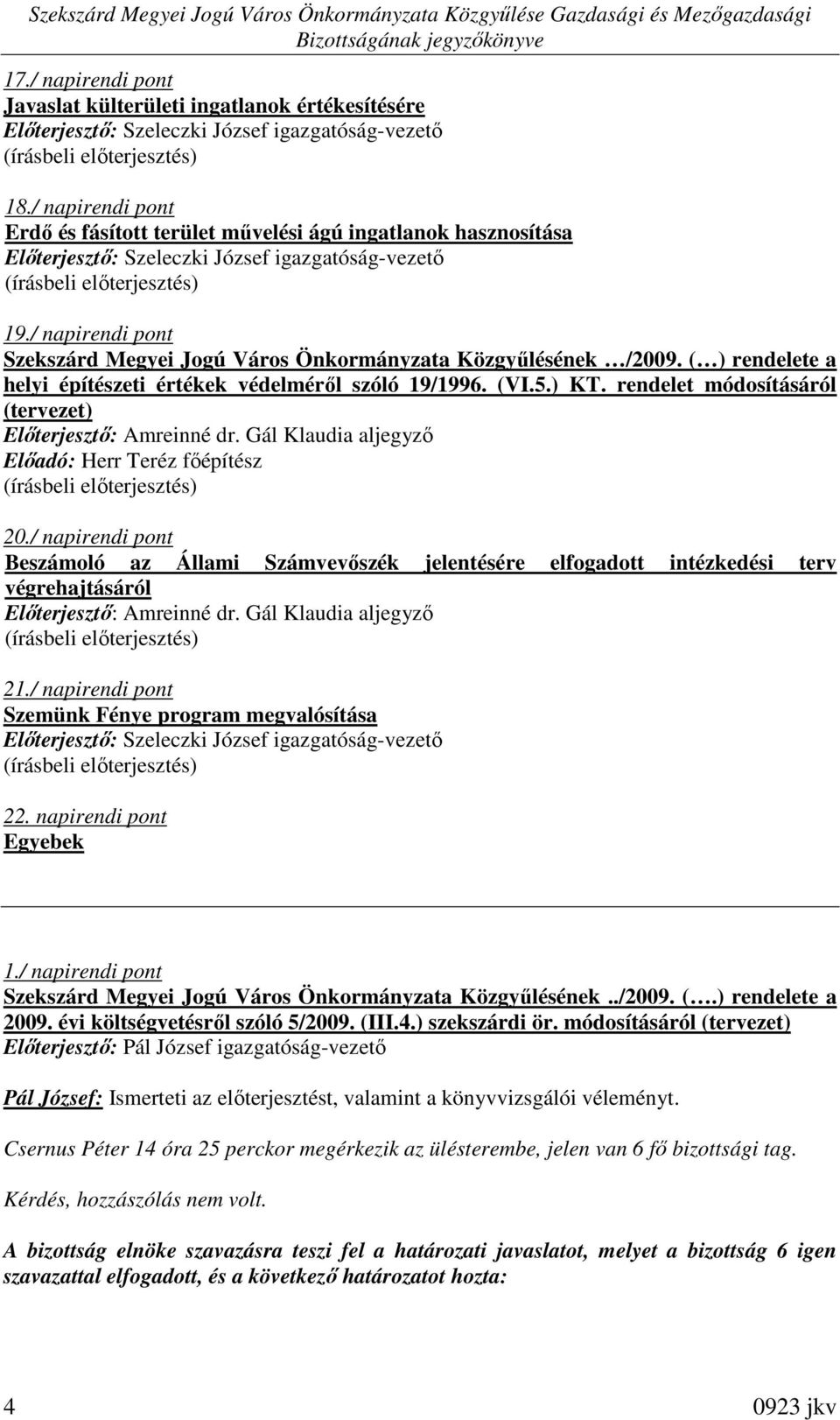 ( ) rendelete a helyi építészeti értékek védelmérıl szóló 19/1996. (VI.5.) KT. rendelet módosításáról (tervezet) Elıterjesztı: Amreinné dr. Gál Klaudia aljegyzı Elıadó: Herr Teréz fıépítész 20.